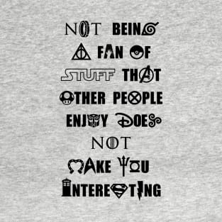 Not Being a Fan of Stuff Others Enjoy Doesn't Make You Interesting - Black T-Shirt